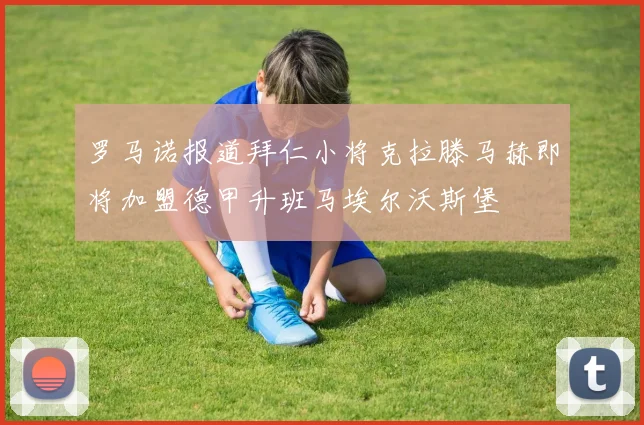 罗马诺报道拜仁小将克拉滕马赫即将加盟德甲升班马埃尔沃斯堡