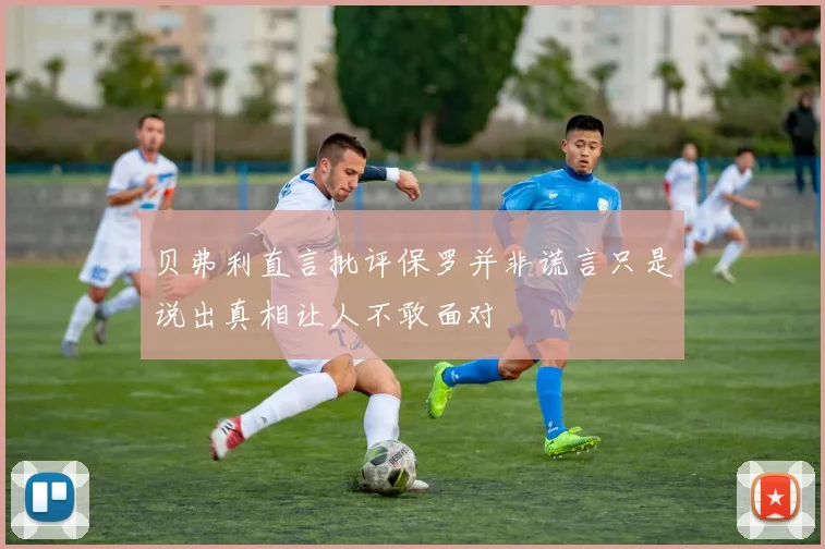 贝弗利直言批评保罗并非谎言只是说出真相让人不敢面对